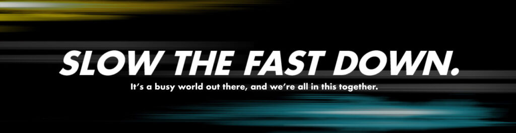 Slow the fast down ad